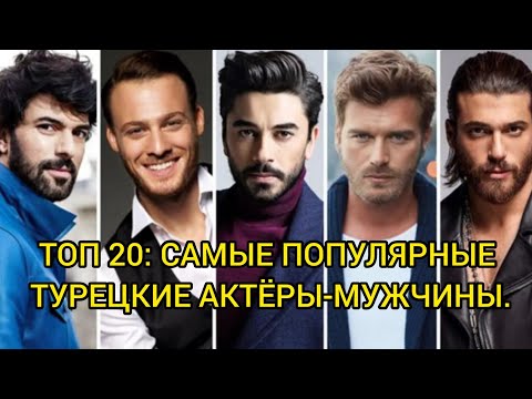 ТОП 20: САМЫЕ ПОПУЛЯРНЫЕ ТУРЕЦКИЕ АКТЁРЫ-МУЖЧИНЫ.