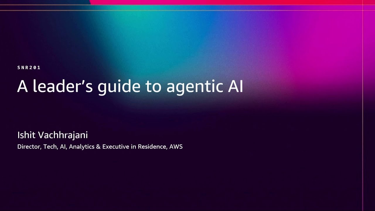 AWS re:Invent 2025 - A leader's guide to agentic AI (SNR201)