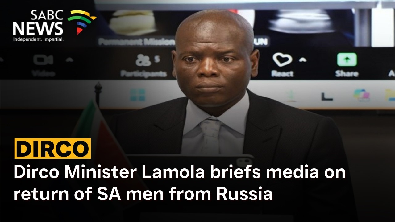 Dirco Minister Lamola briefs media on return of SA men from Russia