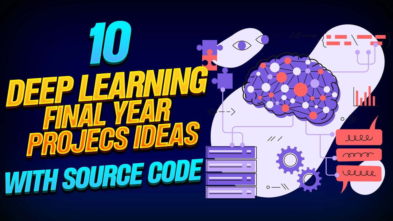 10 Deep Learning Final Year Project Ideas with Source Code