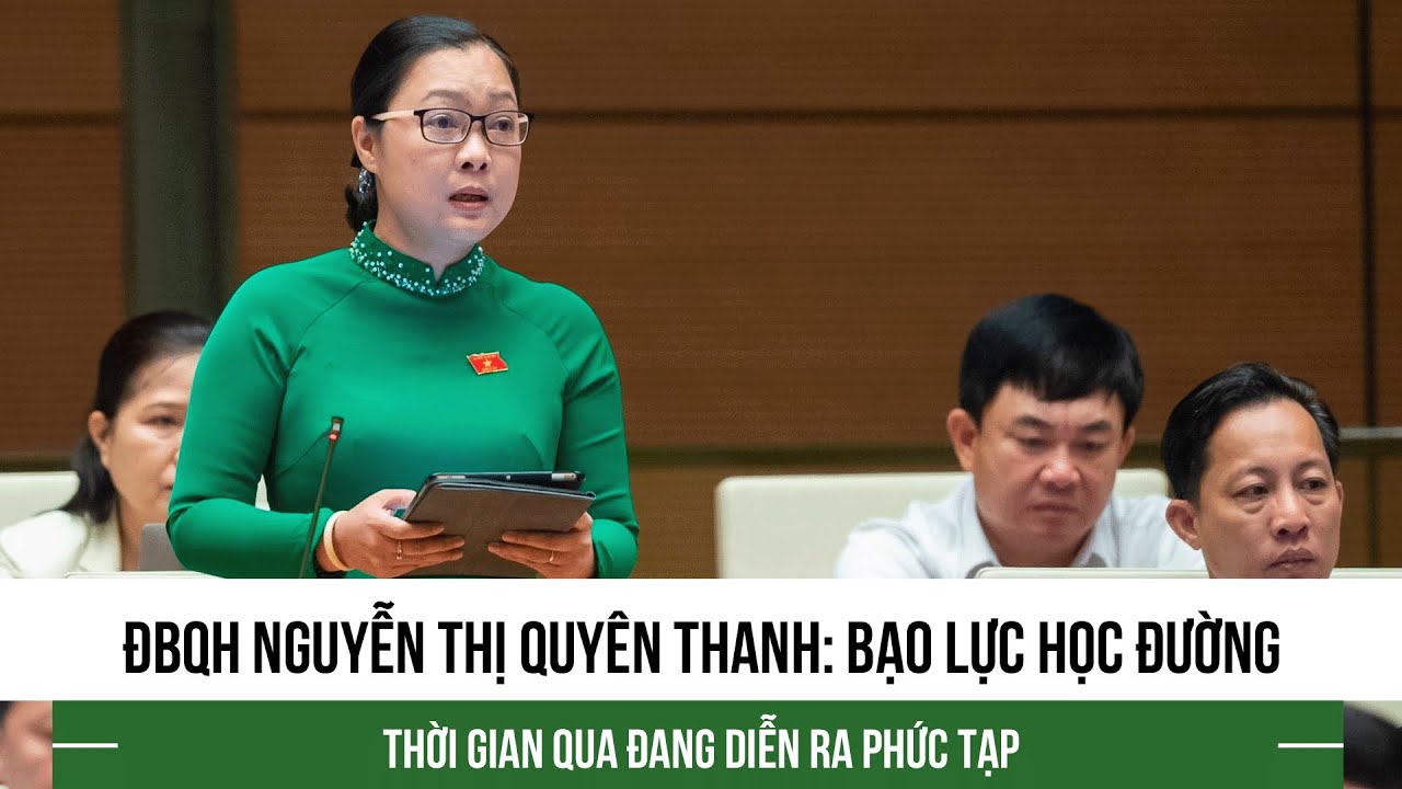 Đại biểu Nguyễn Thị Quyên Thanh: Bạo lực học đường thời gian qua đang diễn ra phức tạp