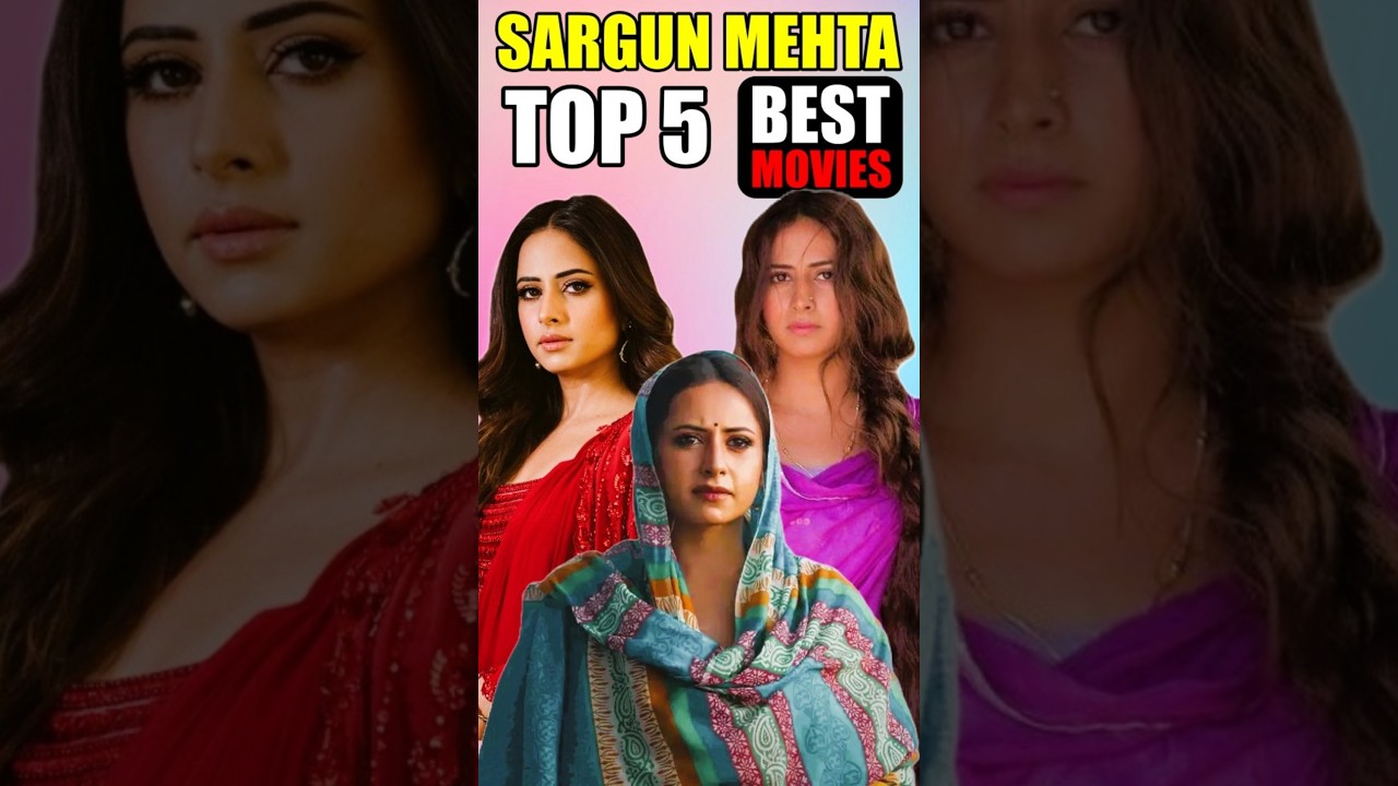 Top 5 Must-Watch Punjabi Movies Starring Sargun Mehta 🎬