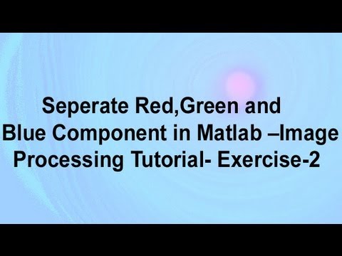 Seperate Red,Green and Blue Component in Matlab-Image Processing Tutorial-Exercise 2