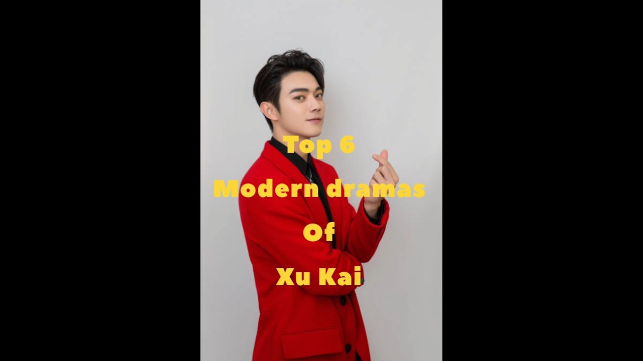 Discover the Top 6 Modern Dramas Starring Xu Kai 🎬