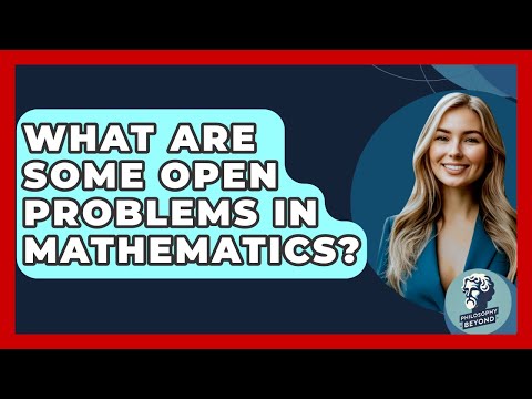 What Are Some Open Problems In Mathematics? - Philosophy Beyond