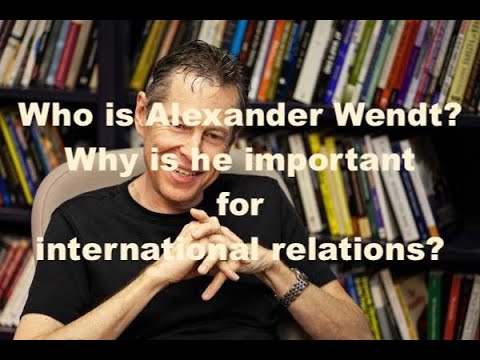 Constructivist Scholars in IR: Alexander Wendt & More