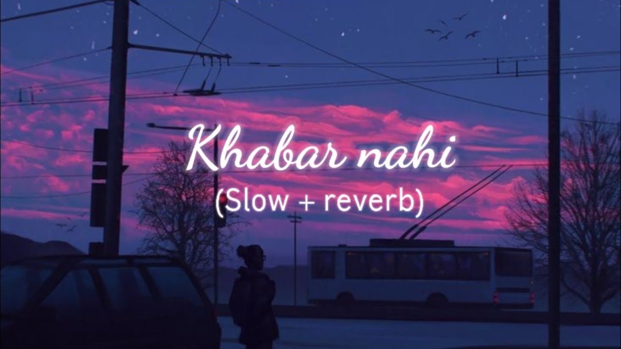Khabar Nahi (Slow + Reverb) – Melancholic Song with Deep Emotions 🎶