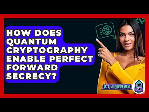 How Does Quantum Cryptography Enable Perfect Forward Secrecy? - Next LVL Programming
