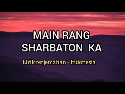 Main Rang Sharbaton Ka | Lirik & Terjemahan Sub Indo