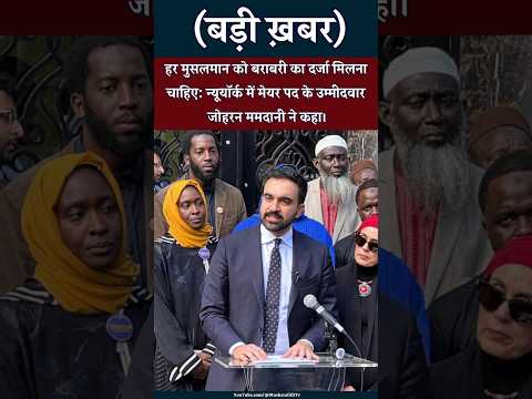 हर मुसलमान को बराबरी का दर्जा मिलना चाहिए:न्यूयॉर्क में मेयर पद के उम्मीदवार जोहरन ममदानी ने कहा।