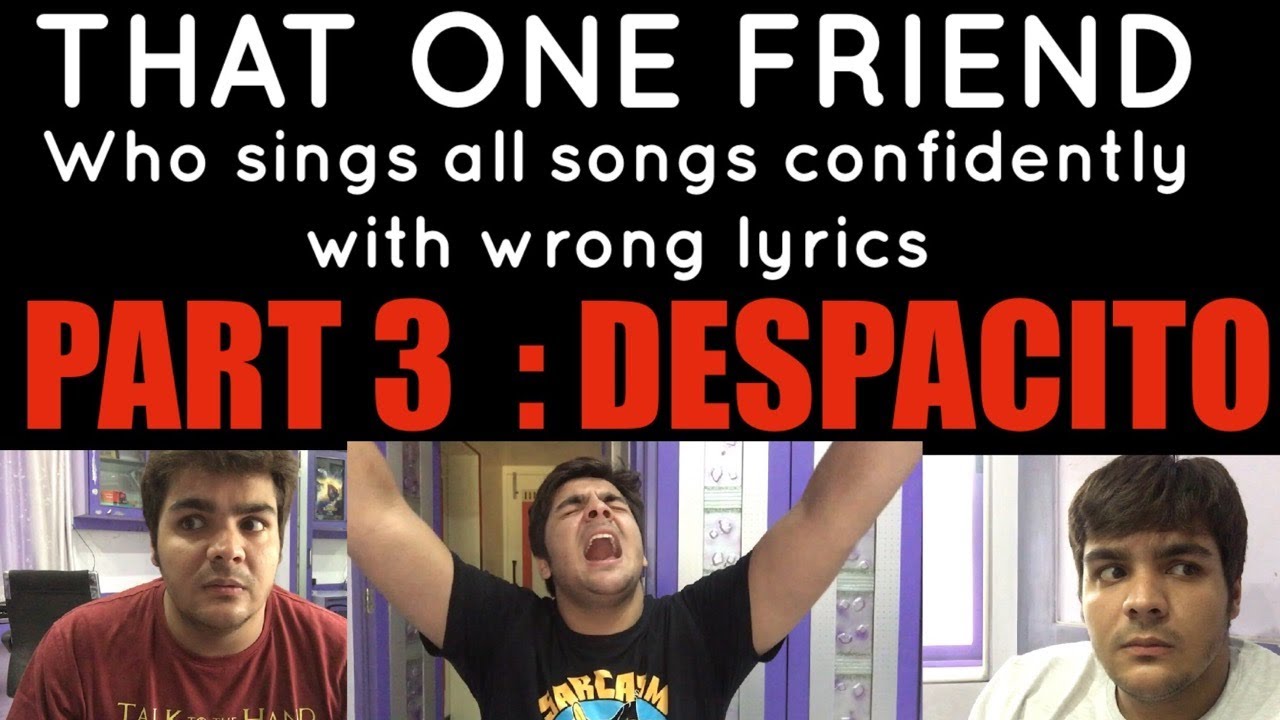 That Friend Who Sings All Songs Confidently with Wrong Lyrics Part 3: DESPACITO