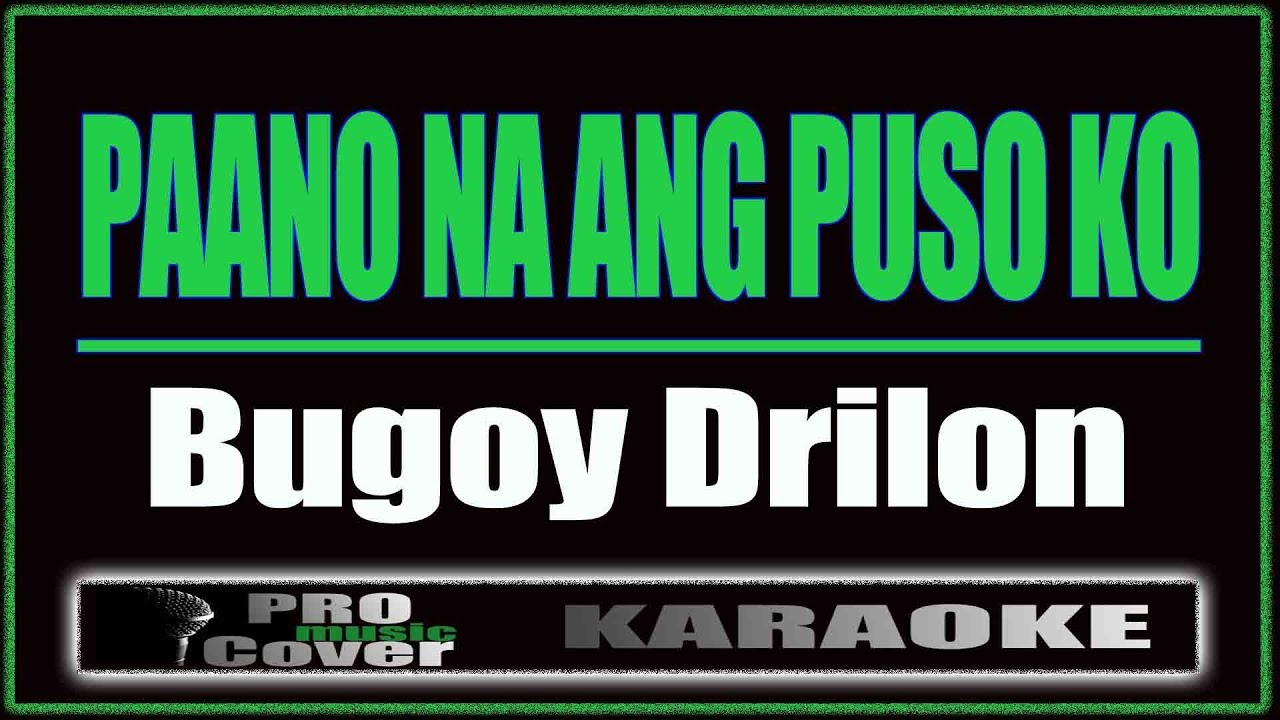 Paano Na Ang Puso Ko - Bugoy Drilon Karaoke 🎤