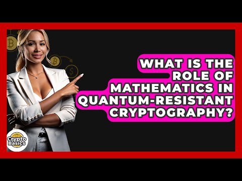 What Is The Role Of Mathematics In Quantum-Resistant Cryptography? - CryptoBasics360.com
