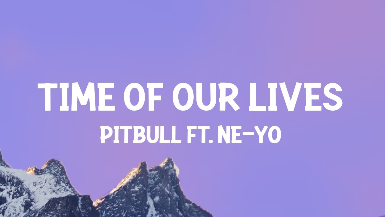 Pitbull & Ne-Yo - Time Of Our Lives Lyrics 🎶