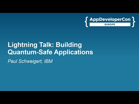 Lightning Talk: Building Quantum-Safe Applications - Paul Schweigert, IBM