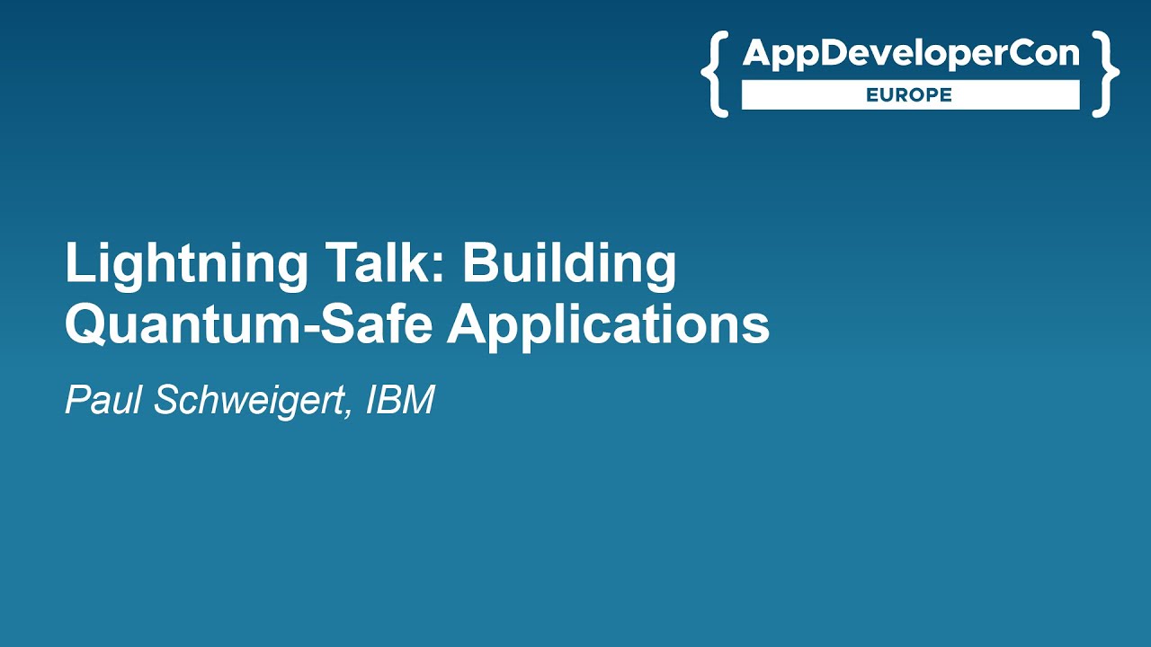 Lightning Talk: Developing Quantum-Safe Applications by Paul Schweigert, IBM