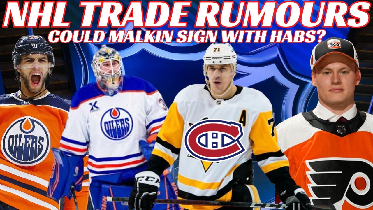 NHL Trade Rumours - Oilers, Flyers, Malkin to Habs? USA & Canada Captains for WC, Cassidy to Oilers?