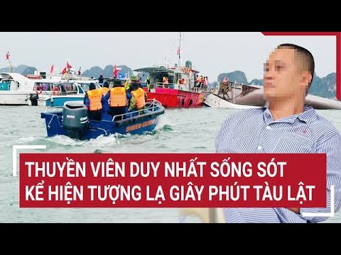 Vụ lật tàu ở Hạ Long: Thuyền viên duy nhất sống sót kể hiện tượng lạ giây phút tàu lật