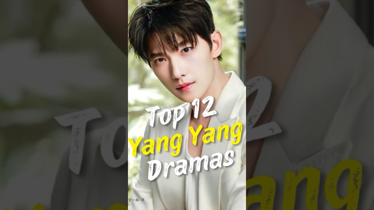 Top 12 Must-Watch Yang Yang Dramas That Showcase His Talent 🎬