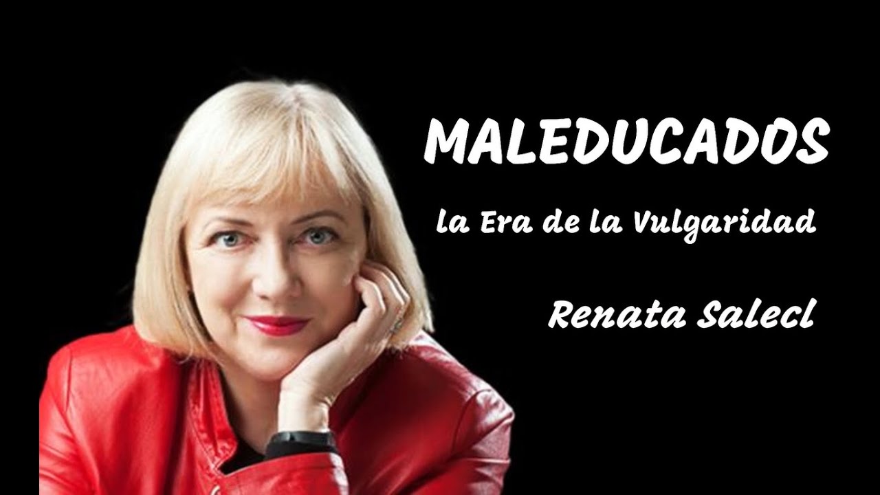 "MALEDUCADOS" - La Era de la vulgaridad. Renata Salecl