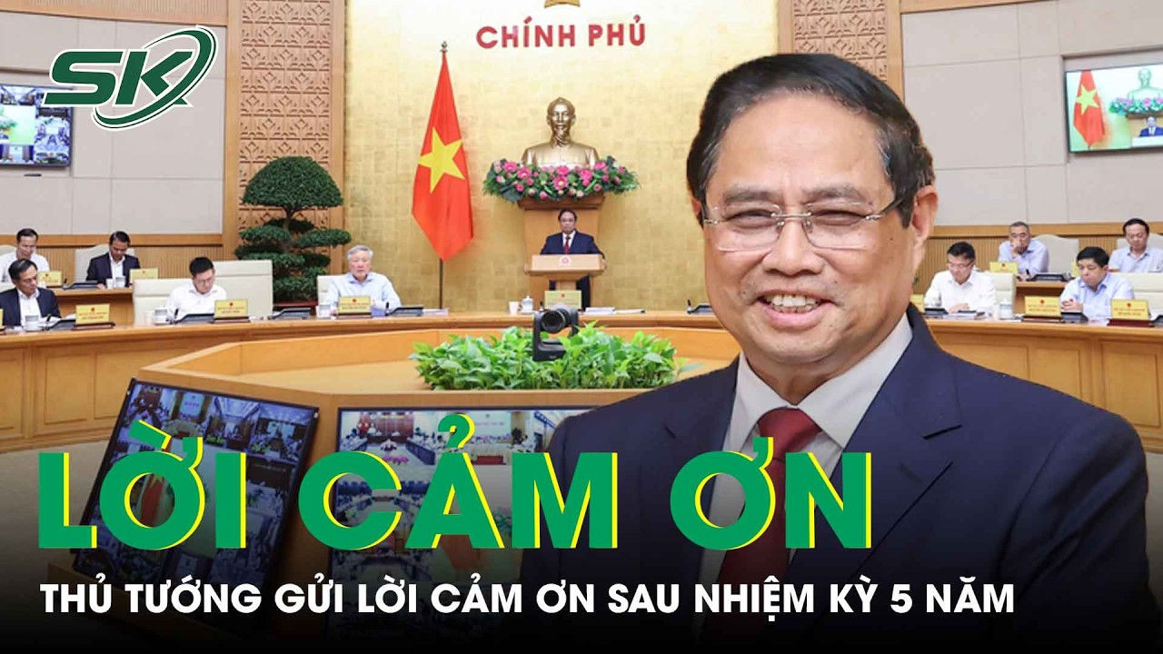 Thủ tướng Phạm Minh Chính gửi lời cảm ơn và tri ân sâu sắc sau nhiệm kỳ 5 năm | SKĐS