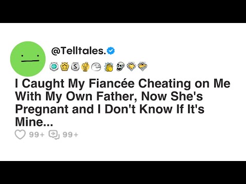 I Caught My Fiancée Cheating on Me With My Own Father, Now She's Pregnant and I Don't Know If...