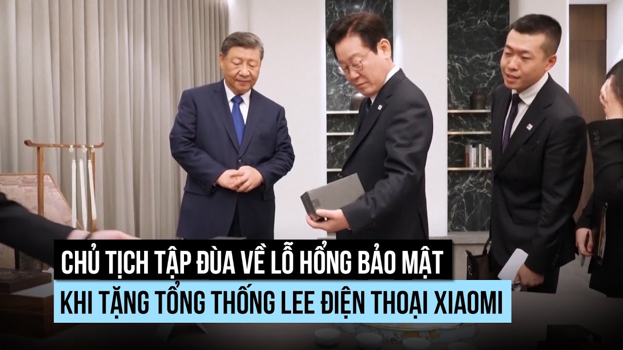 Chủ tịch Tập Cận Bình đùa về lỗ hổng bảo mật khi tặng điện thoại Xiaomi cho Tổng thống Hàn Quốc 📱