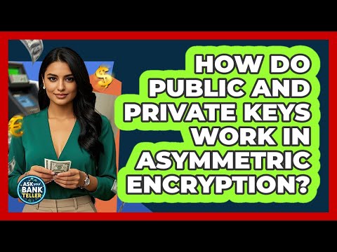 How Do Public And Private Keys Work In Asymmetric Encryption? - Ask Your Bank Teller