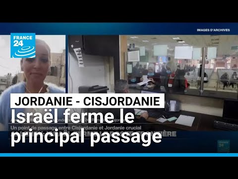 Israël ferme le principal passage entre la Jordanie et la Cisjordanie • FRANCE 24