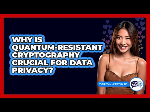 Why Is Quantum-resistant Cryptography Crucial For Data Privacy? - Everyday-Networking