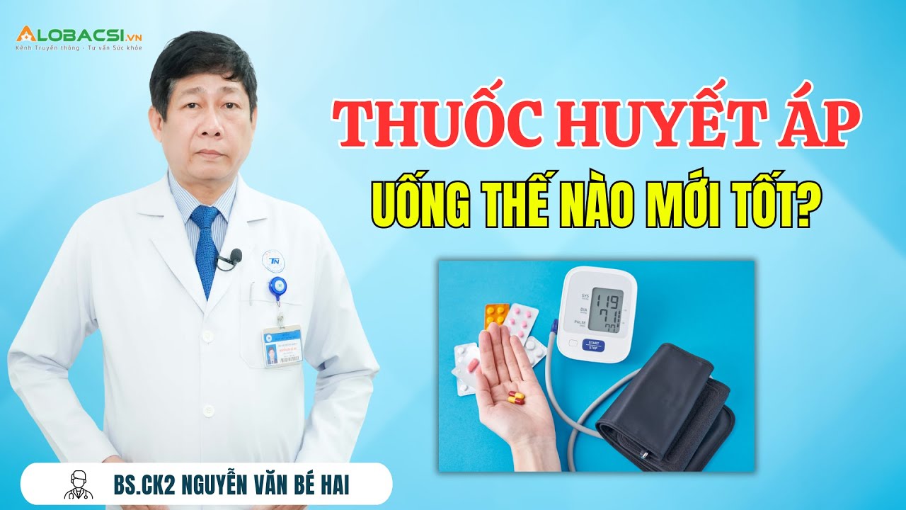 Cách Uống Thuốc Huyết Áp Hiệu Quả | BS.CK2 Nguyễn Văn Bé Hai