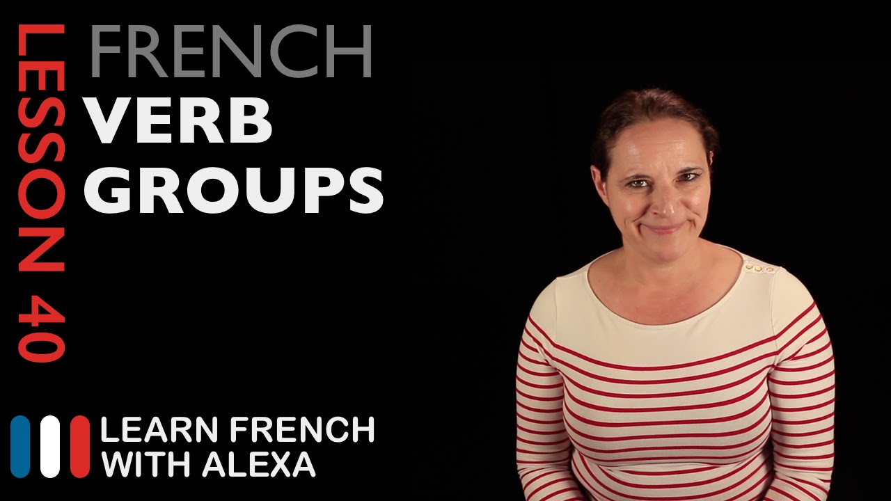 The 3 French Verb Groups: Regular & Irregular (Lesson 40)