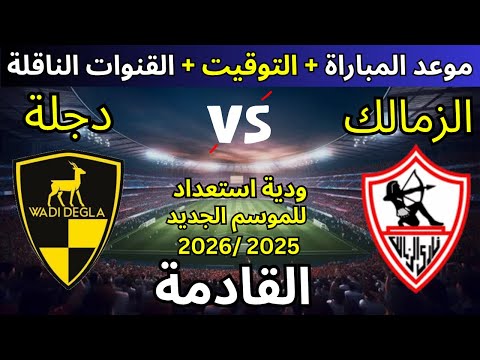 موعد مباراة الزمالك القادمة ضد وادى دجلة الودية 2025/ 2026 والقنوات الناقلة