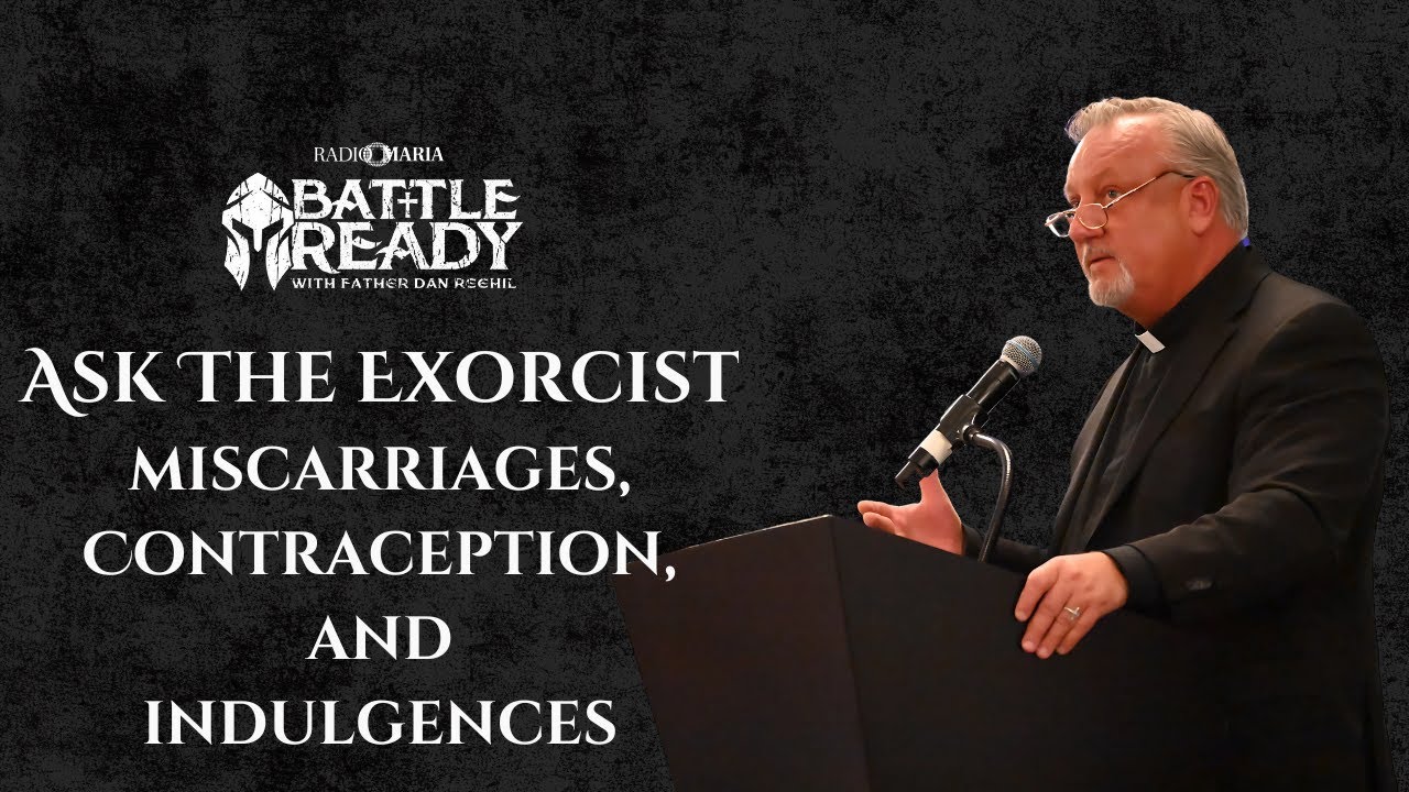 Ask the Exorcist: Miscarriages, Contraception & Indulgences