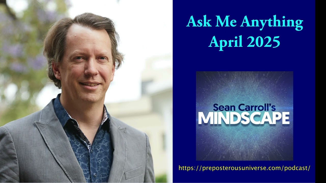 Mindscape AMA with Sean Carroll | April 2025