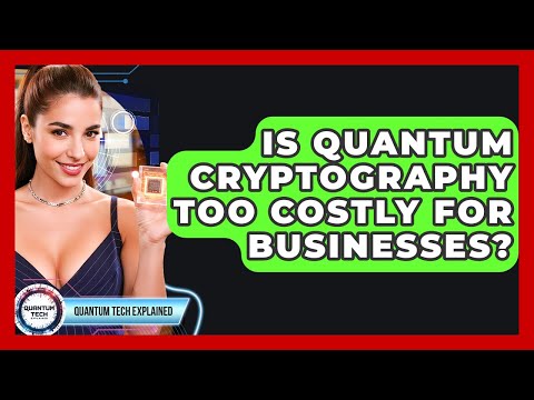 Is Quantum Cryptography Too Costly For Businesses? - Quantum Tech Explained