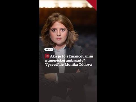 Ako je to s financovaním z americkej ambasády? Vysvetľuje Monika Tódová
