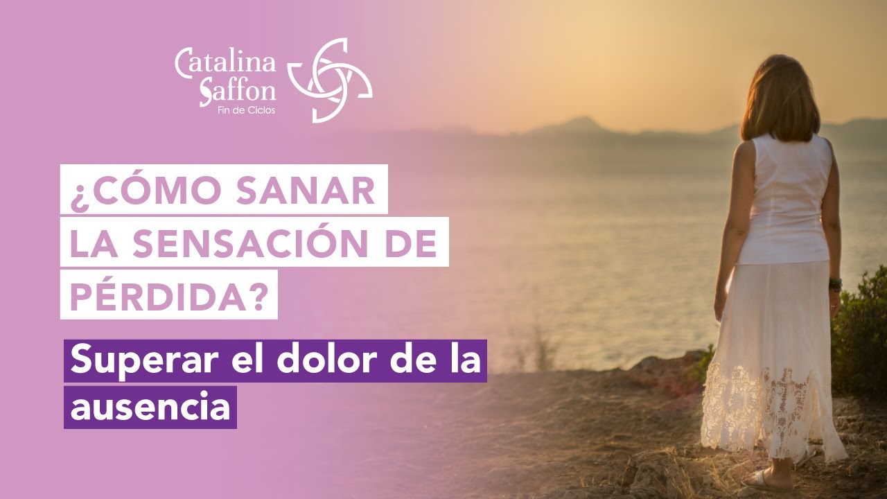 ¿Cómo sanar la sensación de pérdida? / Superar el dolor de la ausencia