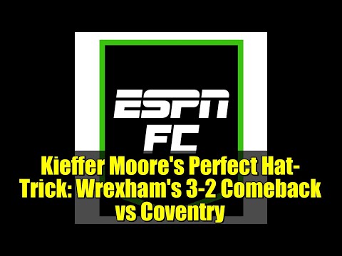 Kieffer Moore's Perfect Hat-Trick: Wrexham's 3-2 Comeback vs Coventry