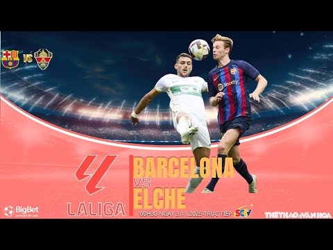 BÓNG ĐÁ TÂY BAN NHA| Barcelona vs Elche 12h30 ngày 3/11/2025| trực tiếp SCTV|NHẬN ĐỊNH BÓNG ĐÁ