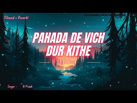PAHADA DE VICH DUR KITHE ( slowed + reverb )💘 Heart Touching Song💘 B Praak | Hits of 2024 |