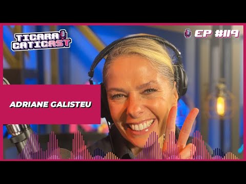 ADRIANE GALISTEU - TICARACATICAST | EP 119