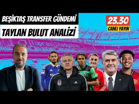 SOLSJKAER KARARI, TAYLAN BULUT ANALİZİ , KEREM AKTÜRKOĞLU, LAURİENTE ! BEŞİKTAŞ TRANSFER GÜNDEMİ!