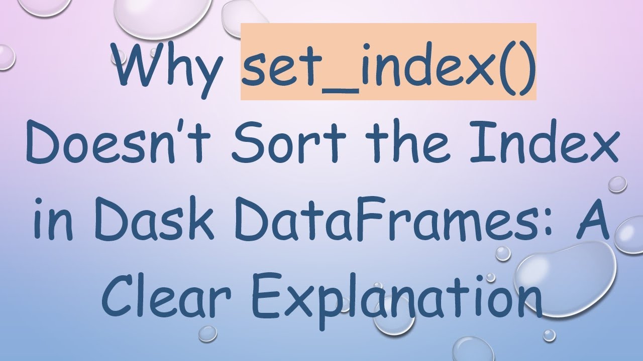 Why set_index() Doesn't Sort Dask DataFrame Index