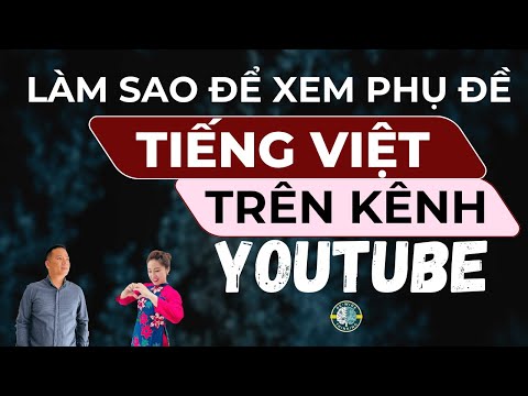Hướng dẫn bạn xem phụ đề tiếng Việt cho bất kỳ video nào trên YouTube