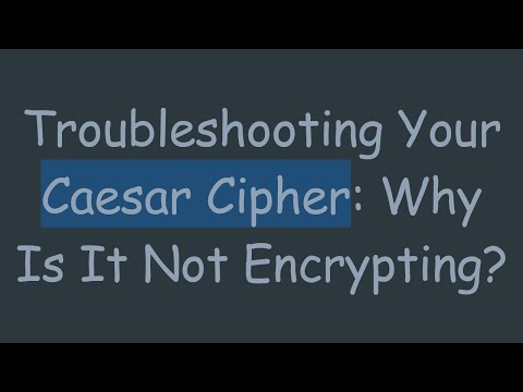 Troubleshooting Your Caesar Cipher: Why Is It Not Encrypting?