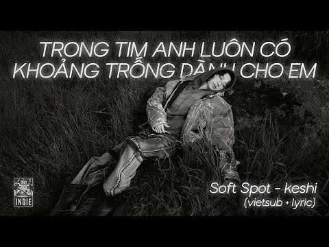 Soft Spot - keshi (Vietsub + Lyric) 🤍🖤 | keshi cùng lời yêu dành cho Mai | Đảo Indie