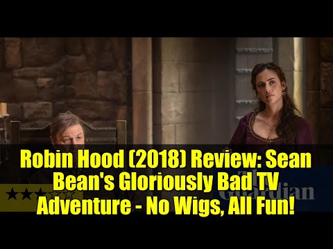 Robin Hood (2018) Review: Sean Bean's Gloriously Bad TV Adventure - No Wigs, All Fun!