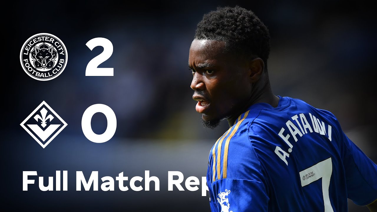 Leicester City 2-0 Fiorentina | Pre-Season Friendly Replay