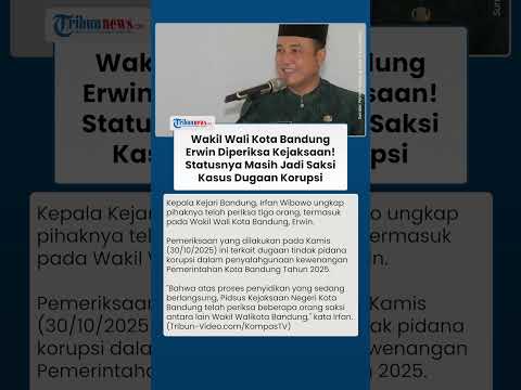 BREAKING NEWS! Wakil Wali Kota Bandung Erwin Diperiksa Kejaksaan: Jadi Saksi Kasus Dugaan Korupsi